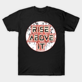 Rise Above It T-Shirt